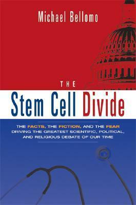The Stem Cell Divide: The Facts, the Fiction, and the Fear Driving the Greatest Scientific, Political, and Religious Debate of Our Time by Michael Bellomo