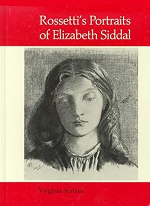 Rossetti's Portraits of Elizabeth Siddal by Dante Gabriel Rossetti, Virginia Surtees