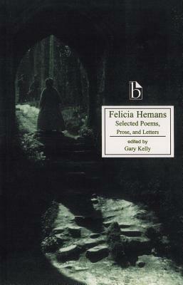 Felicia Hemans: Selected Poems, Prose and Letters by Felicia Hemans