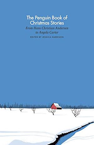 The Penguin Book of Christmas Stories: From Hans Christian Andersen to Angela Carter by Jessica Harrison