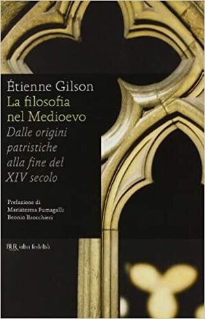 La filosofia nel Medioevo: Dalle origini patristiche alla fine del xiv secolo by Étienne Gilson, Mariateresa Fumagalli Beonio Brocchieri