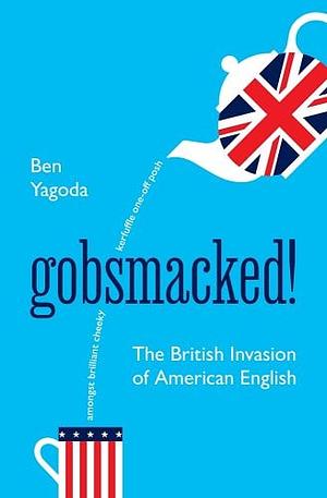 Gobsmacked!: The British Invasion of American English by Ben Yagoda