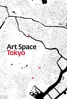 Art Space Tokyo: An Intimate Guide To The Tokyo Art World by Craig Mod, Ashley Rawlings