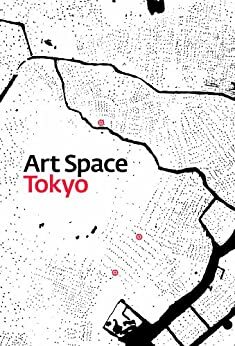 Art Space Tokyo: An Intimate Guide To The Tokyo Art World by Ashley Rawlings, Craig Mod