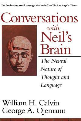 Conversations with Neil's Brain: The Neural Nature of Thought and Language by William H. Calvin, George a. Ojemann