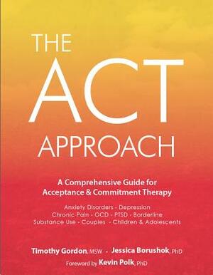 ACT Approach: A Comprehensive Guide for Acceptance and Commitment Therapy by Timothy Gordon, Jessica Borushok
