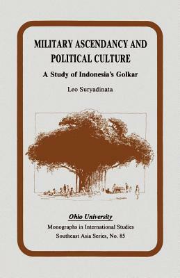 Military Ascendancy and Political Culture: A Study of Indonesia's Golkar by Leo Suryadinata