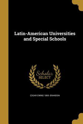 Latin-American Universities and Special Schools by Edgar Ewing Brandon