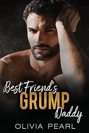 Best Friend's Grump Daddy by Olivia Pearl, Olivia Pearl