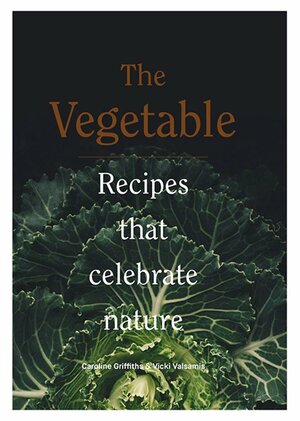The Vegetable: Recipes That Celebrate Nature by Caroline Griffiths, Vicki Valsamis