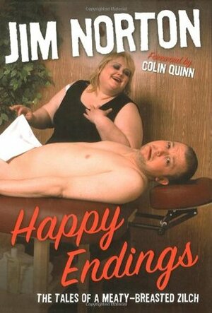 Happy Endings: The Tales of a Meaty-Breasted Zilch by Jim Norton