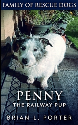 Penny The Railway Pup (Family of Rescue Dogs Book 4) by Brian L. Porter