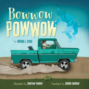 Bowwow Powwow : Bagosenjige-niimi'idim by Gordon Jourdain, Brenda J. Child, Jonathan Thunder