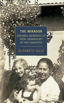 The Mirador: Dreamed Memories of Irene Nemirovsky by Her Daughter by Marina Harss, Élisabeth Gille