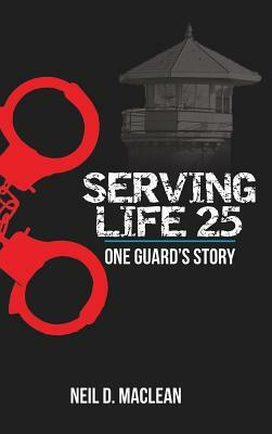 Serving Life 25-One Guard's Story by Neil MacLean