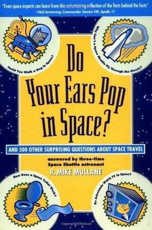 Do Your Ears Pop in Space?: And 500 Other Surprising Questions about Space Travel by Mike Mullane, Mike Mullane