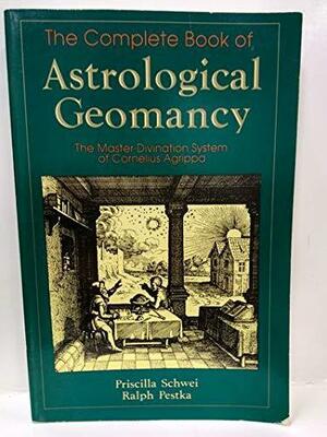 Complete Book Of Astrological Geomancy: The Master Divination System of Cornelius Agrippa by Ralph Pestka, Priscilla Schwei