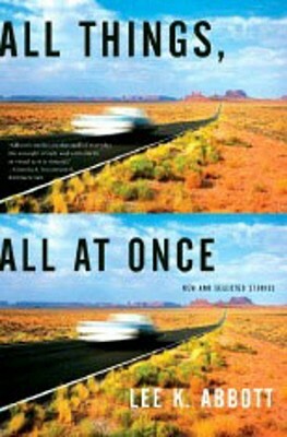 All Things, All at Once: New and Selected Stories by Lee K. Abbott