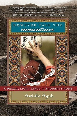 However Tall the Mountain: A Dream, Eight Girls, and a Journey Home by Awista Ayub
