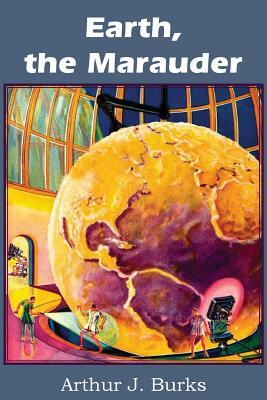 Earth, the Marauder by Arthur J. Burks