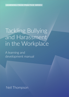 Tackling Bullying and Harassment in the Workplace: A Learning and Development Manual (2nd Edition) by Neil Thompson