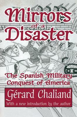Mirrors of a Disaster: The Spanish Military Conquest of America by Gérard Chaliand