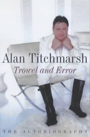 Trowel And Error by Alan Titchmarsh