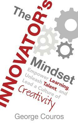 The Innovator's Mindset: Empower Learning, Unleash Talent, and Lead a Culture of Creativity by George Couros