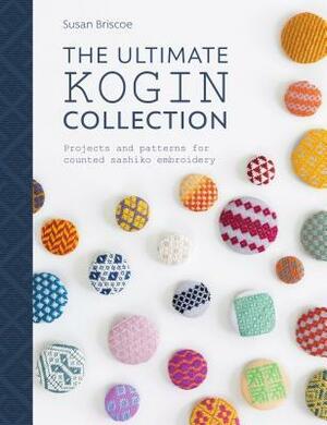 The Ultimate Kogin Collection: Projects and Patterns for Counted Sashiko Embroidery by Susan Briscoe