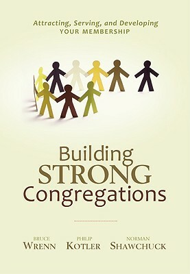 Building Strong Congregations: Attracting, Serving, and Developing Your Membership [With CDROM] by Philip Kotler, Bruce Wrenn, Norman Shawchuck