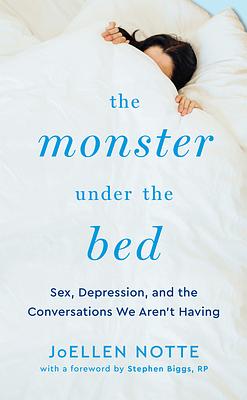 The Monster Under the Bed: Sex, Depression, and the Conversations We Aren't Having by Joellen Notte