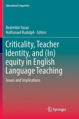 Criticality, Teacher Identity, and (In)Equity in English Language Teaching: Issues and Implications by 