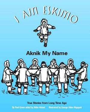 I Am Eskimo: Aknik My Name by Paul Green