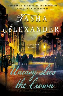 Uneasy Lies the Crown: A Lady Emily Mystery by Tasha Alexander