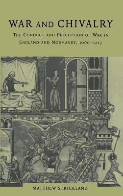 War and Chivalry: The Conduct and Perception of War in England and Normandy, 1066 1217 by Matthew Strickland, Strickland Matthew