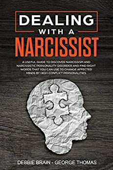 Dealing with a Narcissist: A Useful Guide to Discover Narcissism and Narcissistic Personality Disorder and Find Right Words that You Can Use to Change Affected Minds by High-Conflict Personalities by Debbie Brain