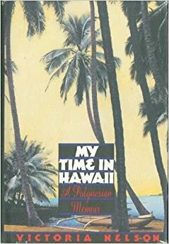 My Time in Hawaii: A Polynesian Memoir by Victoria Nelson