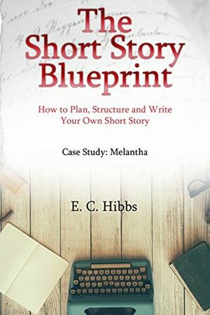 The Short Story Blueprint by E.C. Hibbs