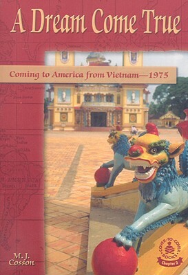 A Dream Come True: Coming to America from Vietnam, 1975 by M. J. Cosson