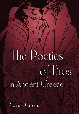 The Poetics of Eros in Ancient Greece by Claude Calame