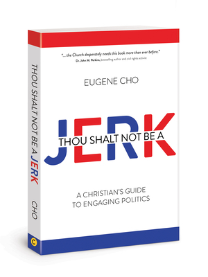 Thou Shalt Not Be a Jerk: A Christian's Guide to Engaging Politics by Eugene Cho