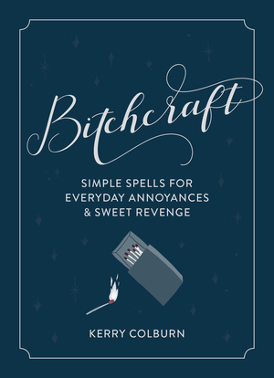Bitchcraft: Simple Spells for Everyday AnnoyancesSweet Revenge by Kerry Colburn