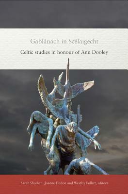 Gablanach in Scelaigecht: Celtic studies in honour of Ann Dooley by Sarah Sheehan, Westley Follett, Joanne Findon