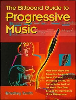 The Billboard Guide to Progressive Music by Bradley Smith