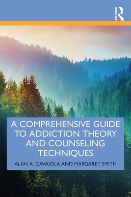 A Comprehensive Guide to Addiction Theory and Counseling Techniques by Margaret Smith, Alan A. Cavaiola