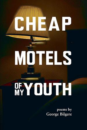 Cheap Motels of My Youth by George Bilgere, George Bilgere