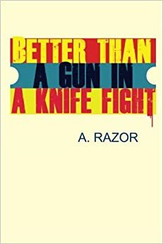 Better Than A Gun In A Knife Fight... by A. Razor