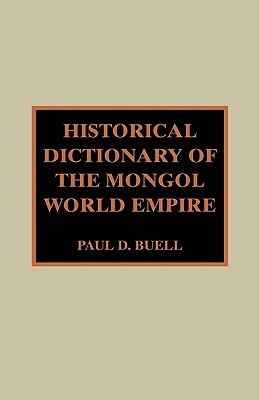 Historical Dictionary of the Mongol World Empire by Paul D. Buell