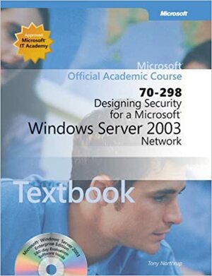 Designing Security for a Microsoft Windows Server 2003 Network (70-298) Textbook by Tony Northrup