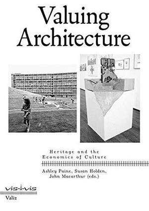 Valuing Architecture: Heritage and the Economics of Culture by Susan Holden, John Macarthur, Ashley Paine